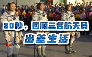 分享珍贵画面！80秒回顾3名航天员出差生活