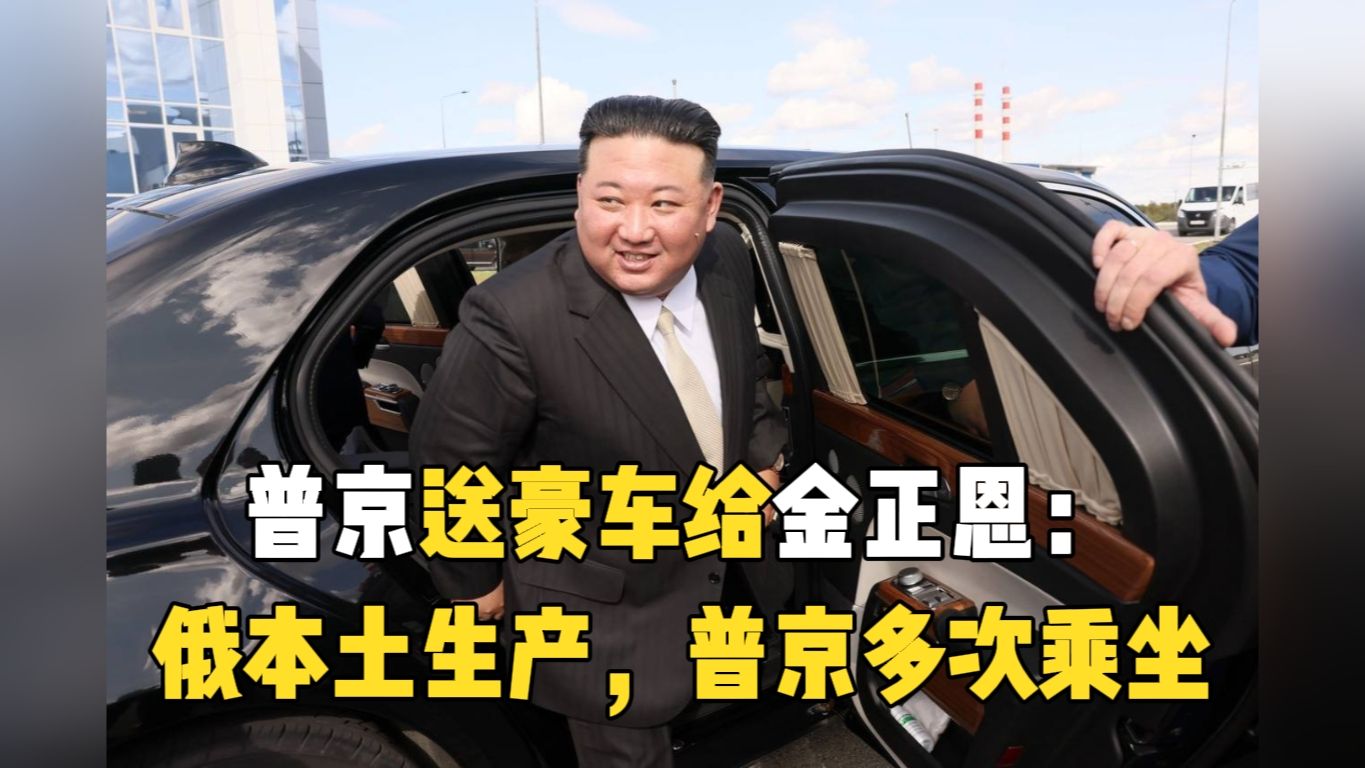 普京送豪车给金正恩：俄本土生产，普京多次乘坐