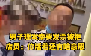 男子理发索要发票被拒，店员：你活着还有啥意思