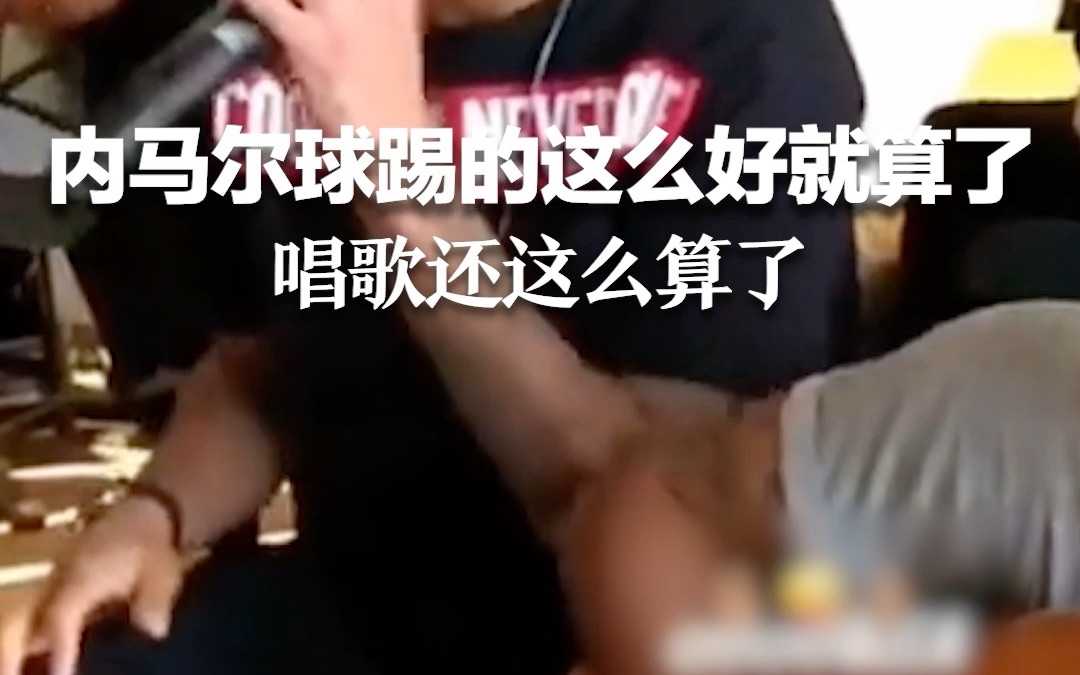 内马尔球踢的这么好就算了 唱歌还这么算了
