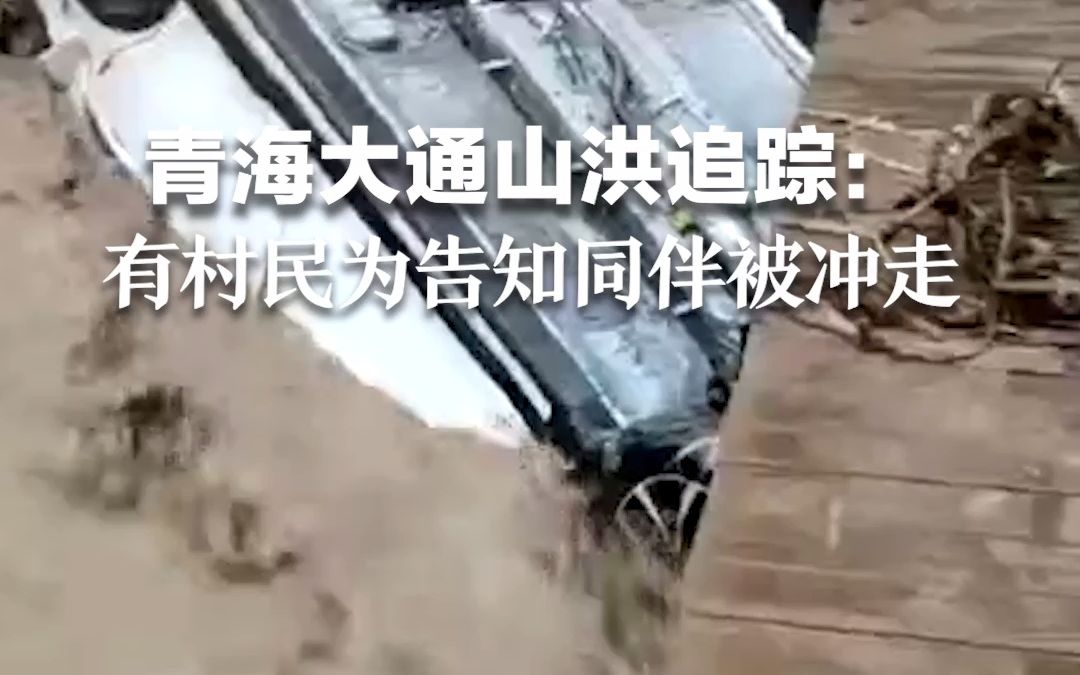 青海大通山洪追踪：村干部嘶吼挨家通知撤离，有村民为告知同伴被冲走失联。
