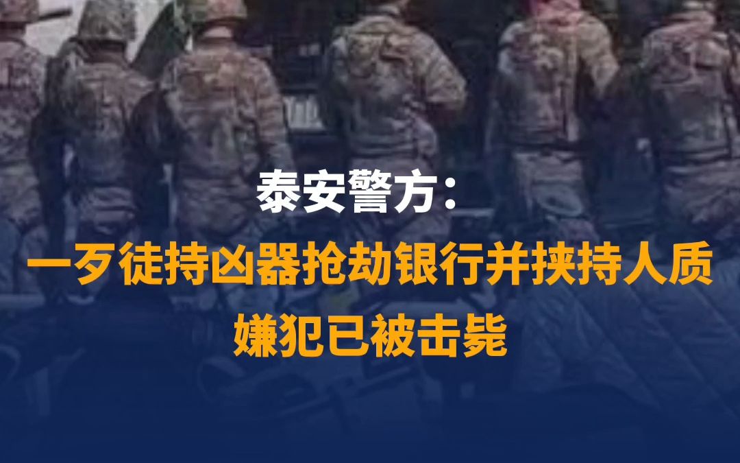 泰安警方：一歹徒持凶器抢劫银行并挟持人质，嫌犯已被击毙