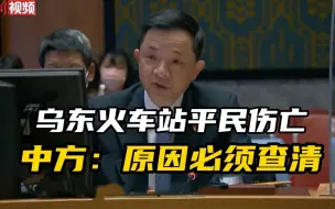 中方在安理会发言：对乌东火车站平民伤亡感到痛惜 原因必须查清