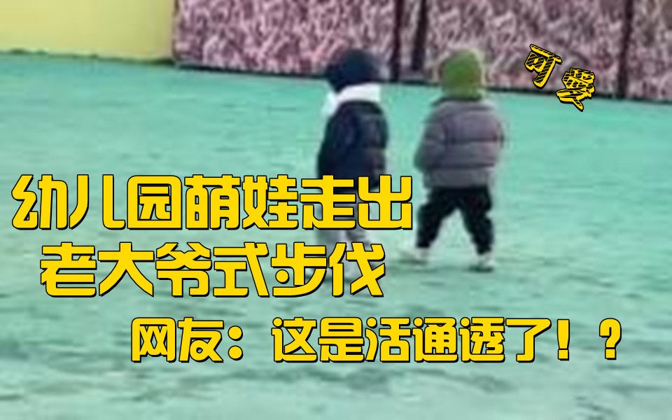 可爱！幼儿园萌娃走出老大爷式步伐 网友：这是活通透了！