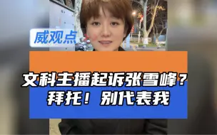 文科主播起诉张雪峰？别代表我！我的自尊心没那么脆弱！我的自尊会用到更合适的地方！