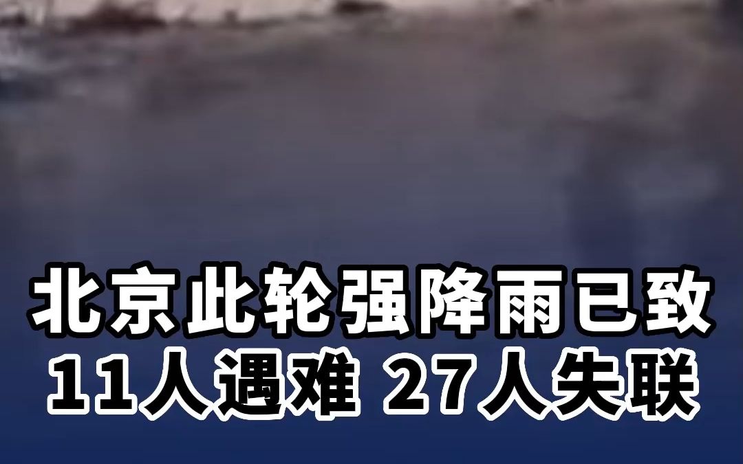 北京此轮强降雨已致11人遇难，另有27人失联。