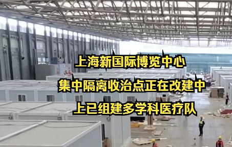 独家画面！上海新国际博览中心集中隔离收治点正在改建中，已组建多学科医疗队