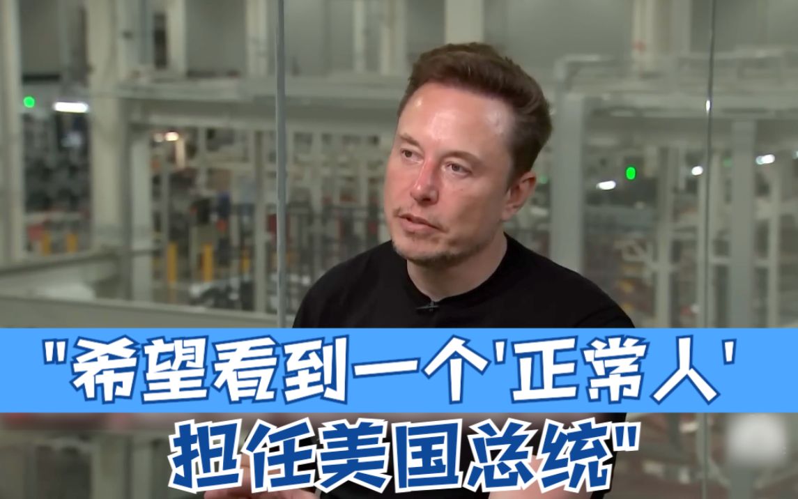 马斯克：希望看到一个“正常人”担任美国总统