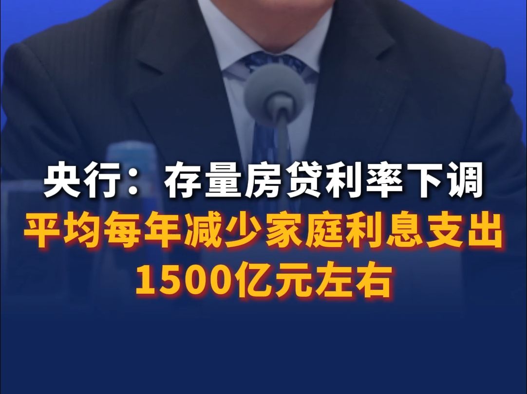 央行：存量房贷利率下调预计惠及1.5亿人口 平均每年减少家庭利息支出1500亿元左右