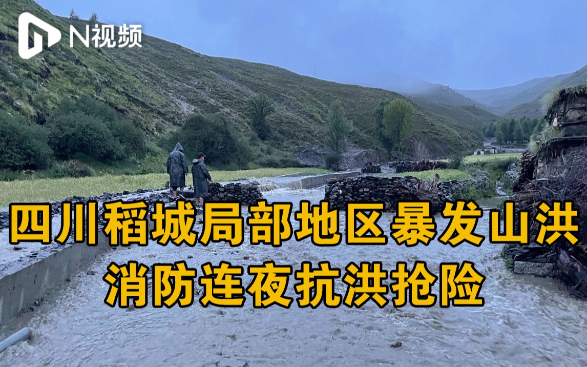 四川稻城突降暴雨局部地区暴发山洪，消防连夜抗洪抢险