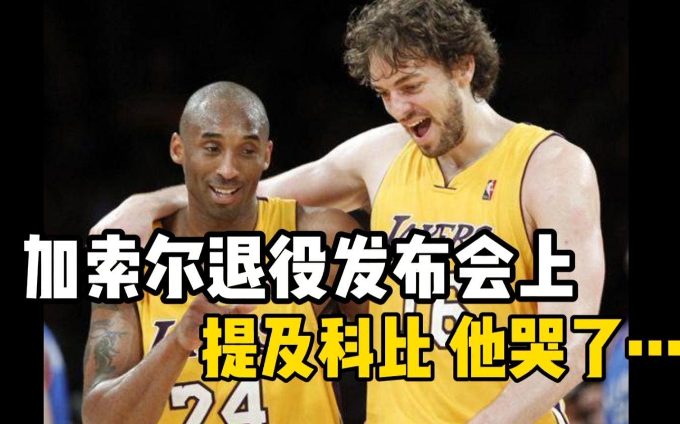 加索尔退役发布会提及科比泪洒现场！