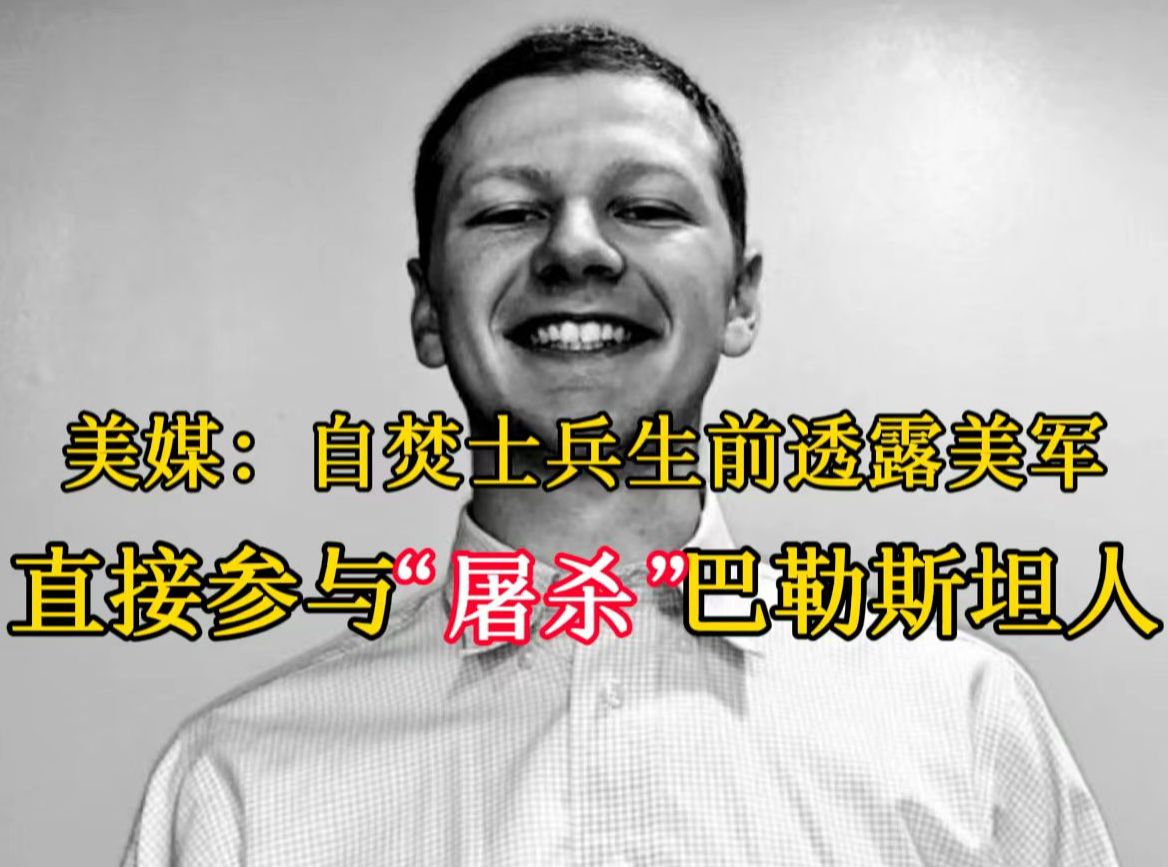 美媒：自焚士兵生前透露美军直接参与“屠杀”巴勒斯坦人