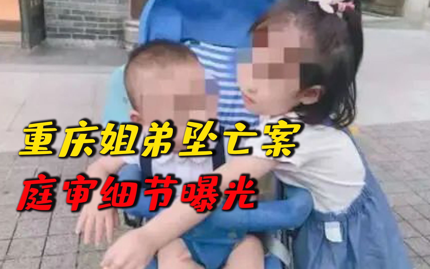 重庆姐弟坠亡案庭审细节曝光：女嫌犯辩称孩子生父作案是为示爱