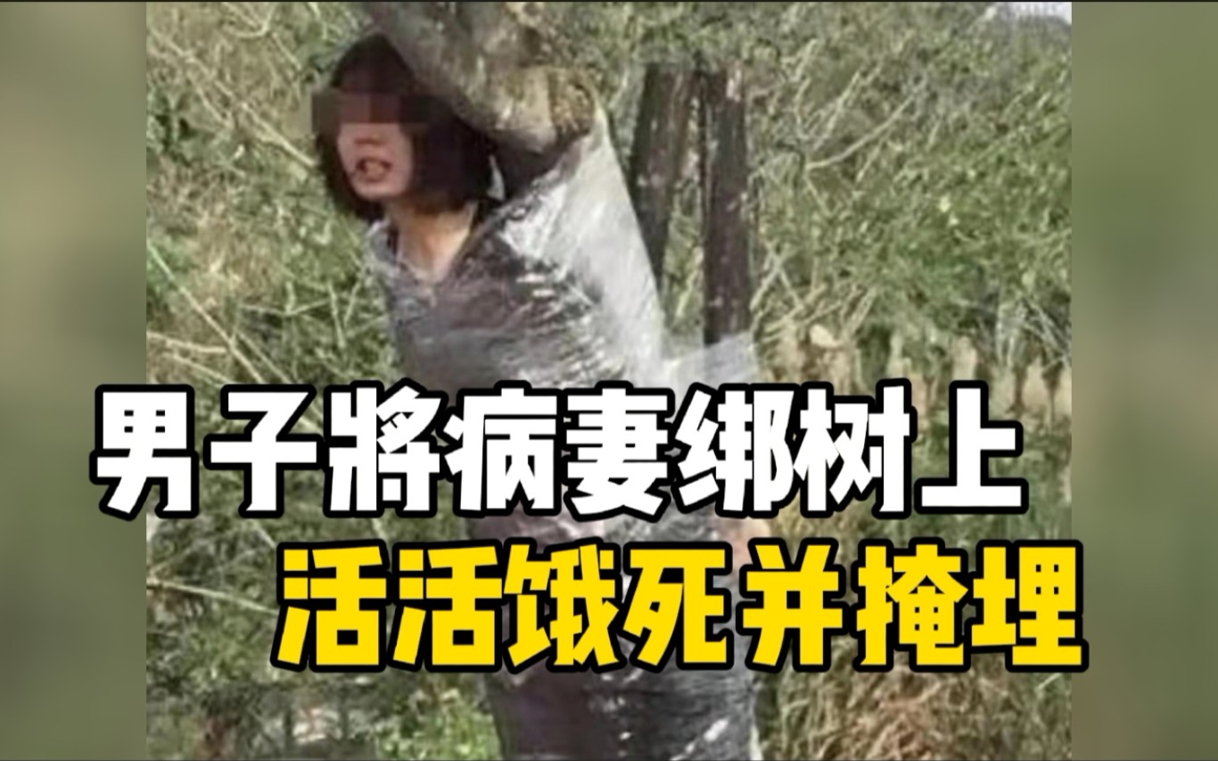 男子将精神疾病妻子绑树上活活饿死并掩埋 律师：面临2至7年刑罚