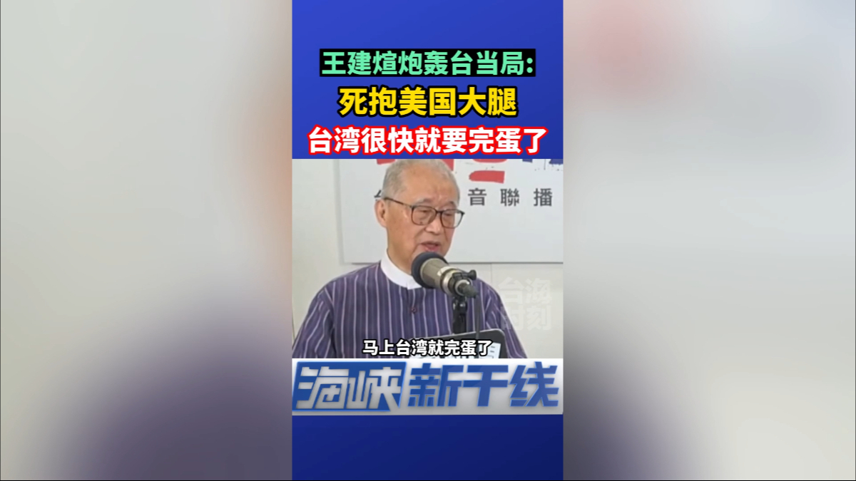 王建煊开炮台当局：死抱美国大腿，台湾很快就要完蛋！