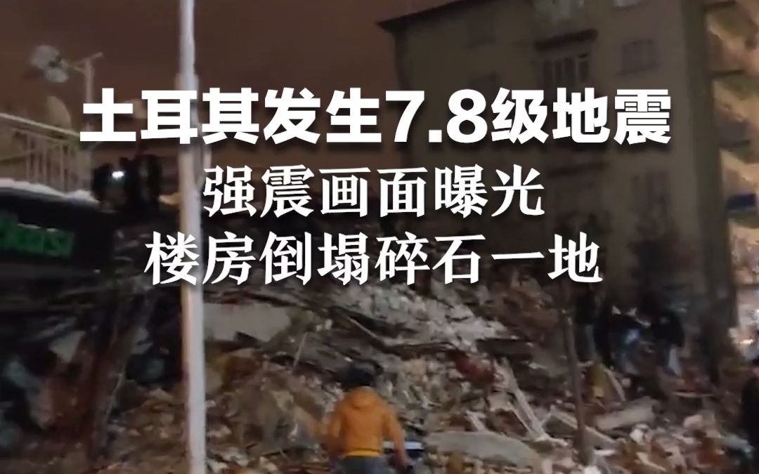 土耳其发生7.8级地震，强震画面曝光，楼房倒塌碎石一地