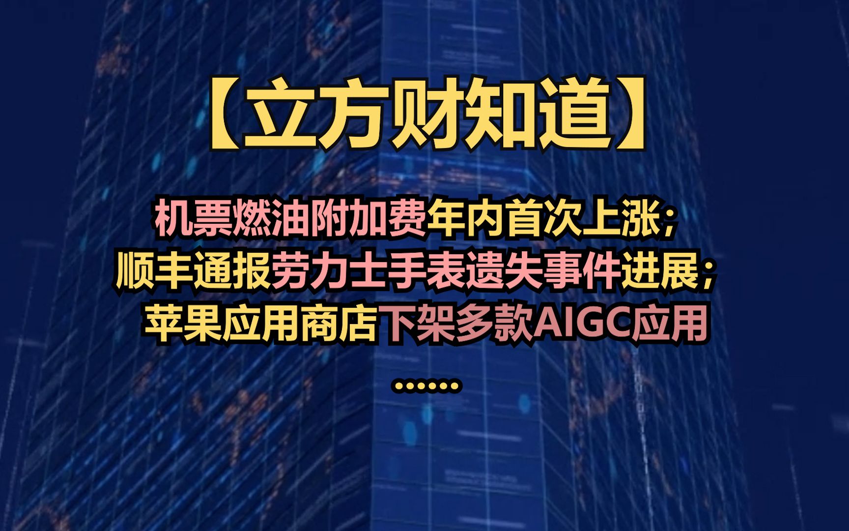 【立方财知道】机票燃油附加费年内首次上涨；顺丰通报38万元劳力士手表遗失事件进展；苹果应用商店下架多款AIGC应用......