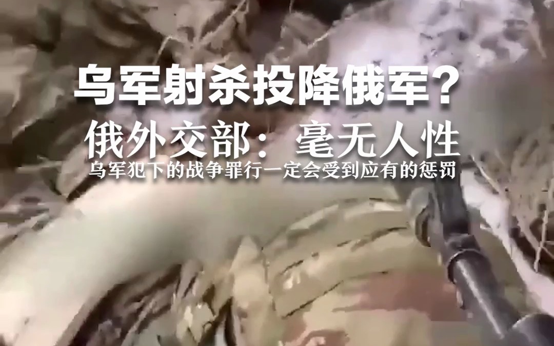 乌军射杀投降俄军？俄外交部：毫无人性，乌军犯下的战争罪行一定会受到应有的惩罚