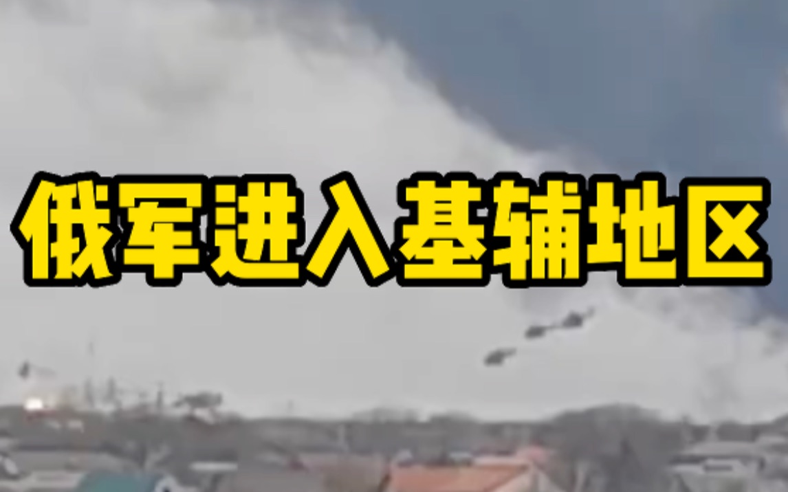 俄罗斯军队进入基辅地区，直升机编队低空突进