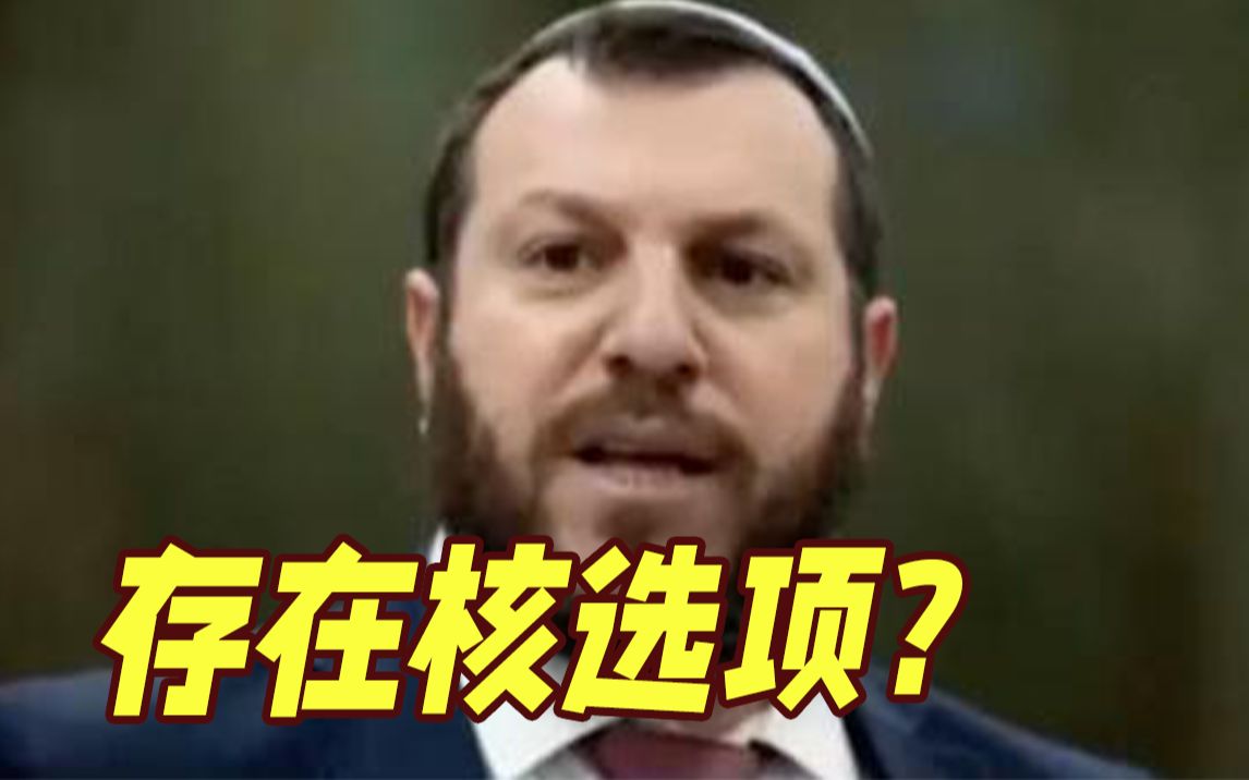 以色列部长称“存在核选项”！内塔尼亚胡急忙出面澄清
