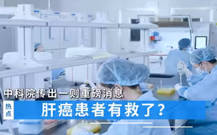 肝癌患者有救了？中科院传出一则重磅消息，精准治疗或将不是梦
