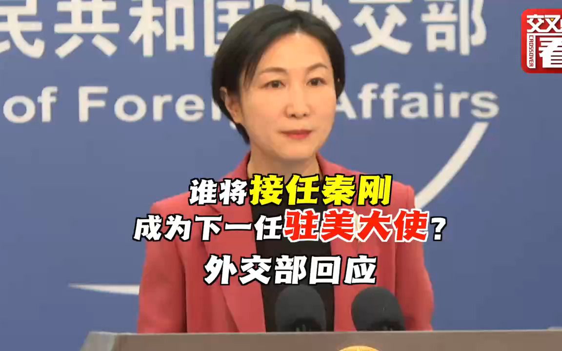 谁将接任秦刚成为下一任驻美大使？外交部回应