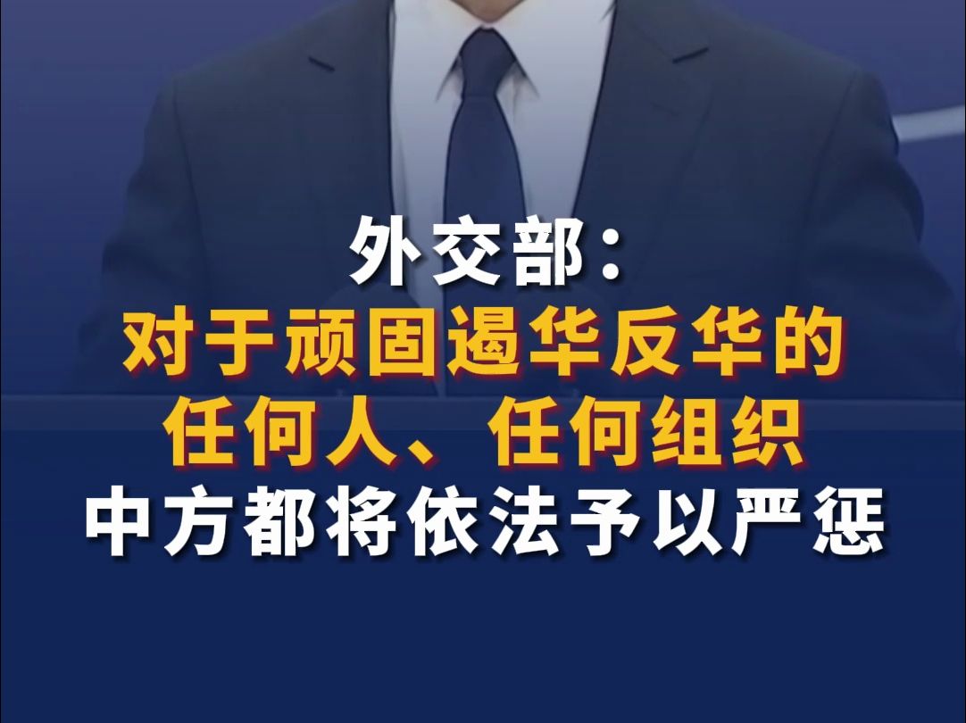 外交部：对于顽固遏华反华的任何人、任何组织，中方都将依法予以严惩