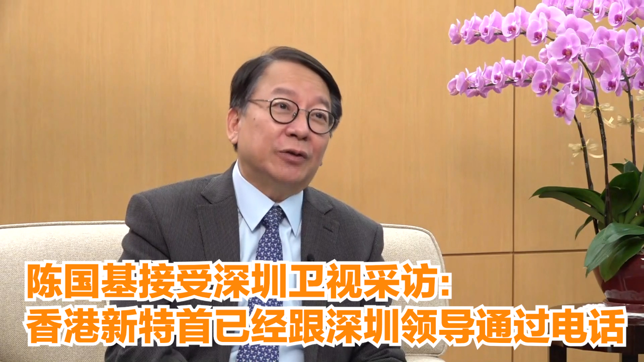 陈国基接受深圳卫视采访：香港新特首已经跟深圳领导通过电话