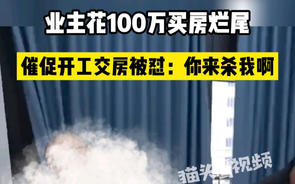 业主花100万买房烂尾，催促开工交房被怼：你来杀我啊