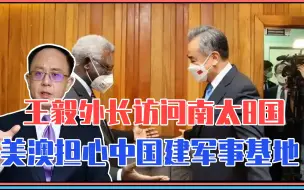 王毅外长访问南太8国，美澳担心中国建军事基地，连夜向斐济施压