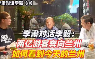 李肃对话李毅：两亿游客奔向兰州，如何看到今天的兰州