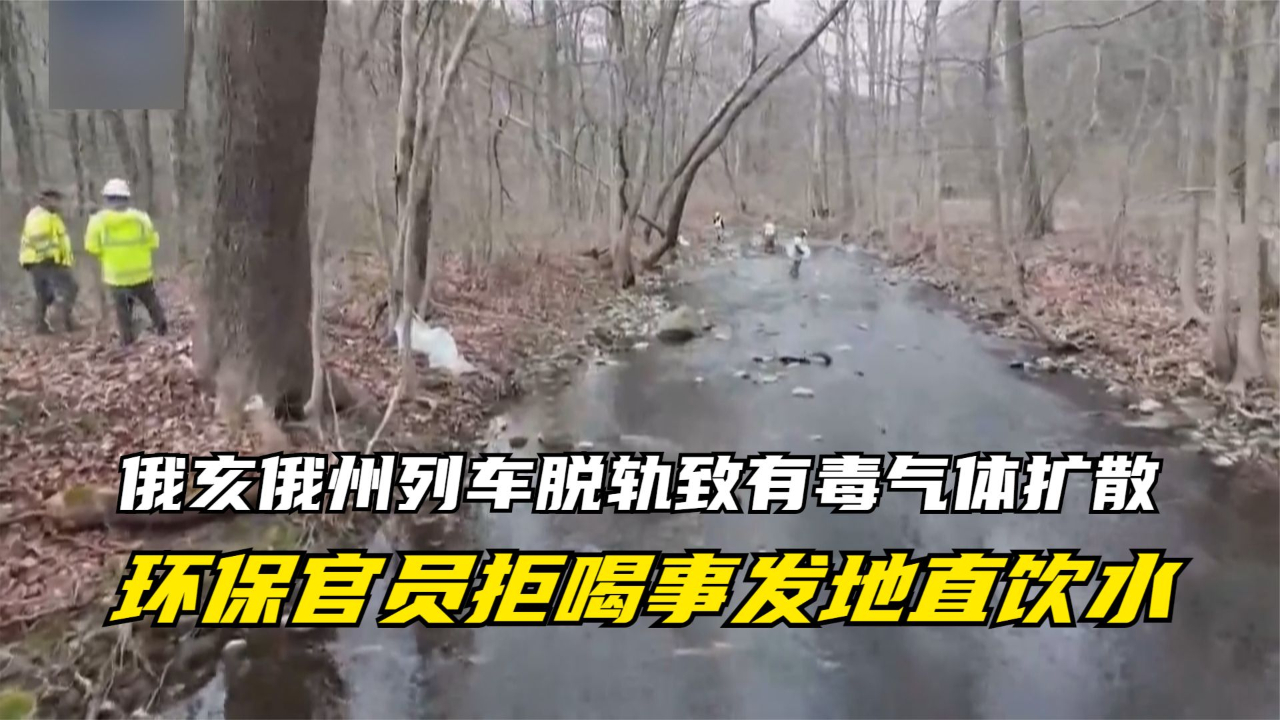 俄亥俄州列车脱轨致有毒气体扩散 环保官员拒喝事发地直饮水