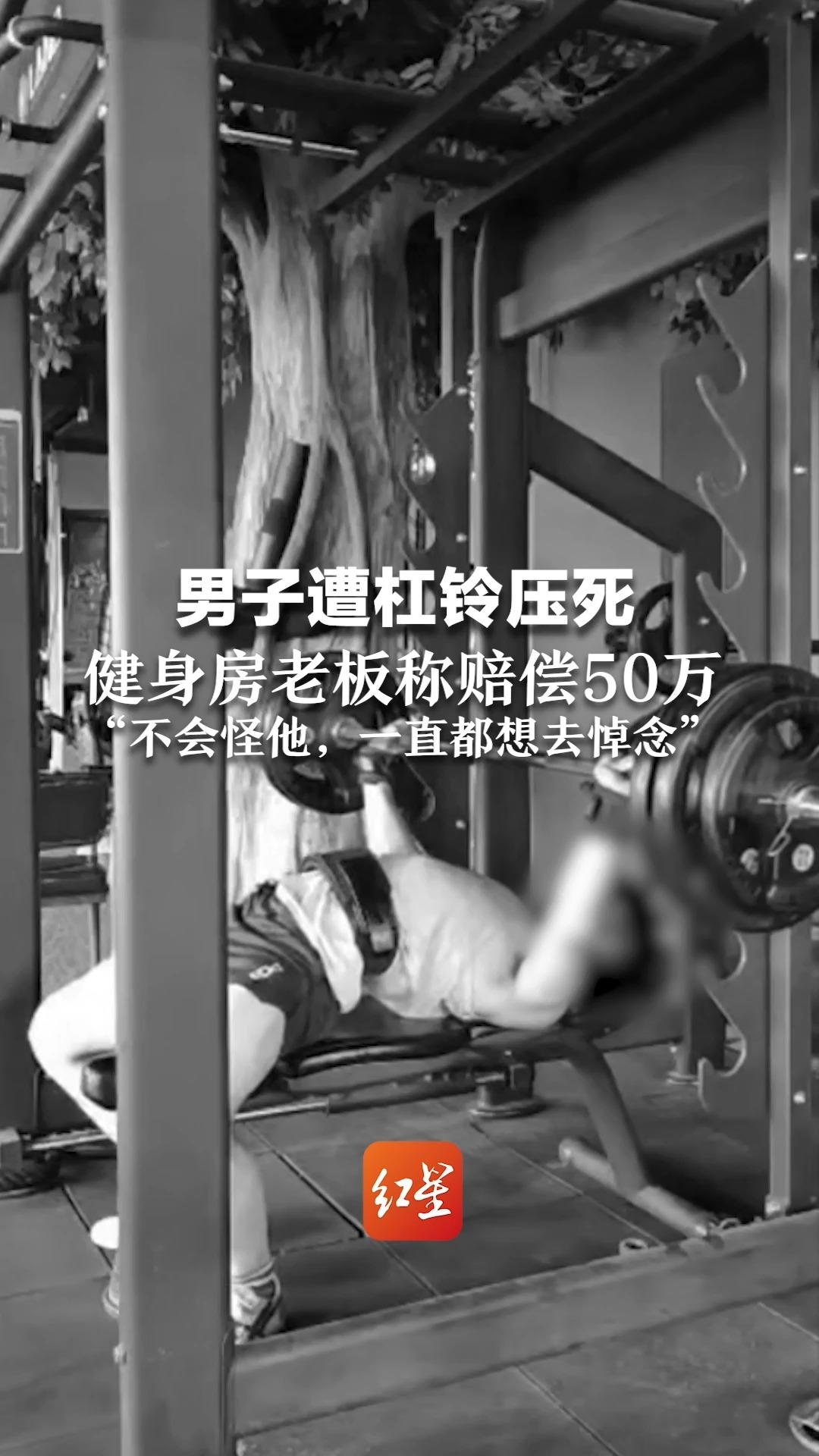 男子遭杠铃压死，健身房老板称赔偿50万 “不会怪他，一直都想去悼念”