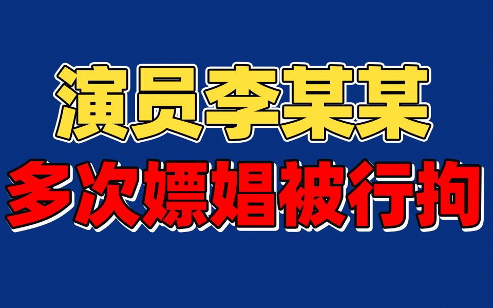 北京警方通报！演员李某某多次嫖娼被行拘