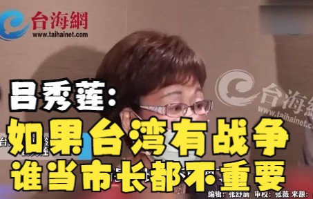 吕秀莲:如果台湾有战争，谁当市长都不重要
