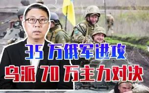 35万俄军进攻，乌派70万主力对决，兵力虽然占优，但已经到了极限