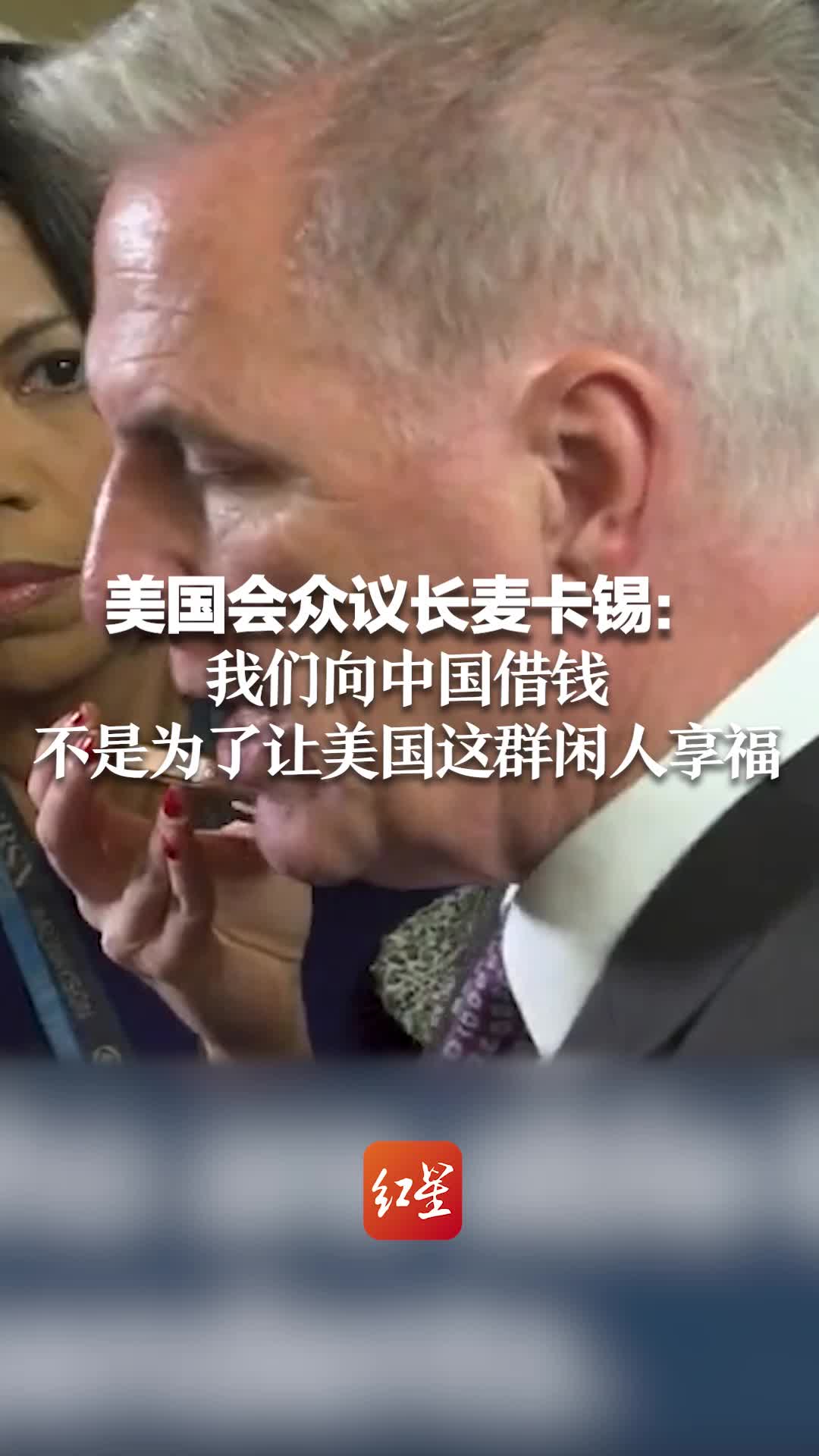 美国会众议长麦卡锡：我们向中国借钱，不是为了让美国这群闲人享福