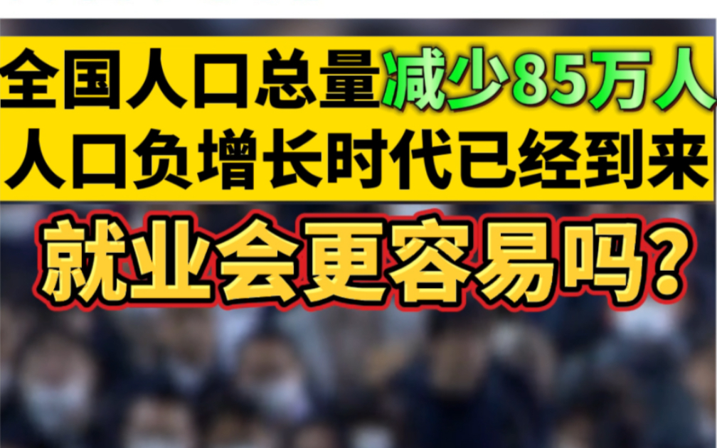 全国人口总量减少85万人，人口负增长时代已经到来，就业会更容易吗