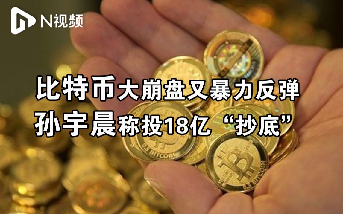 比特币大崩盘又暴力反弹1万美元，孙宇晨称投18亿“抄底”