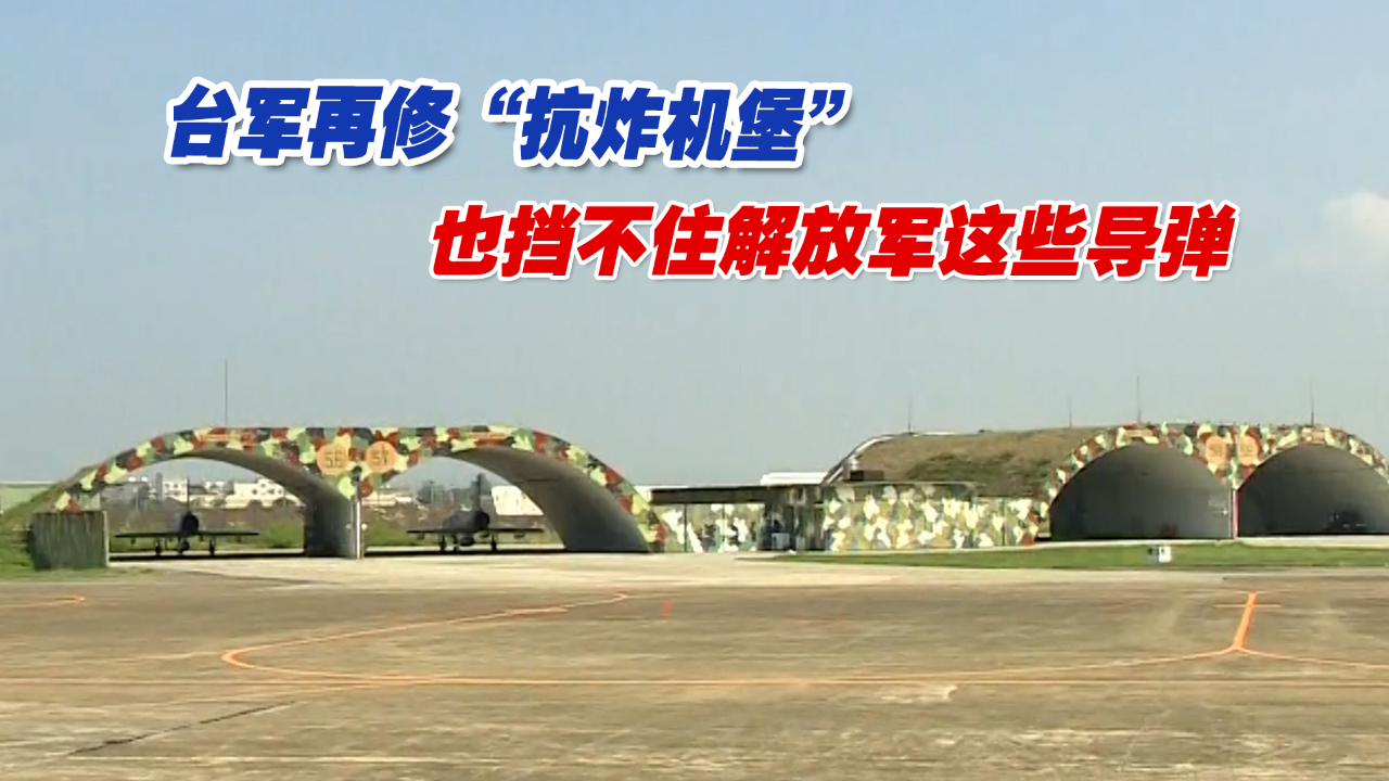 台军再修“抗炸机堡”，也挡不住解放军这些导弹