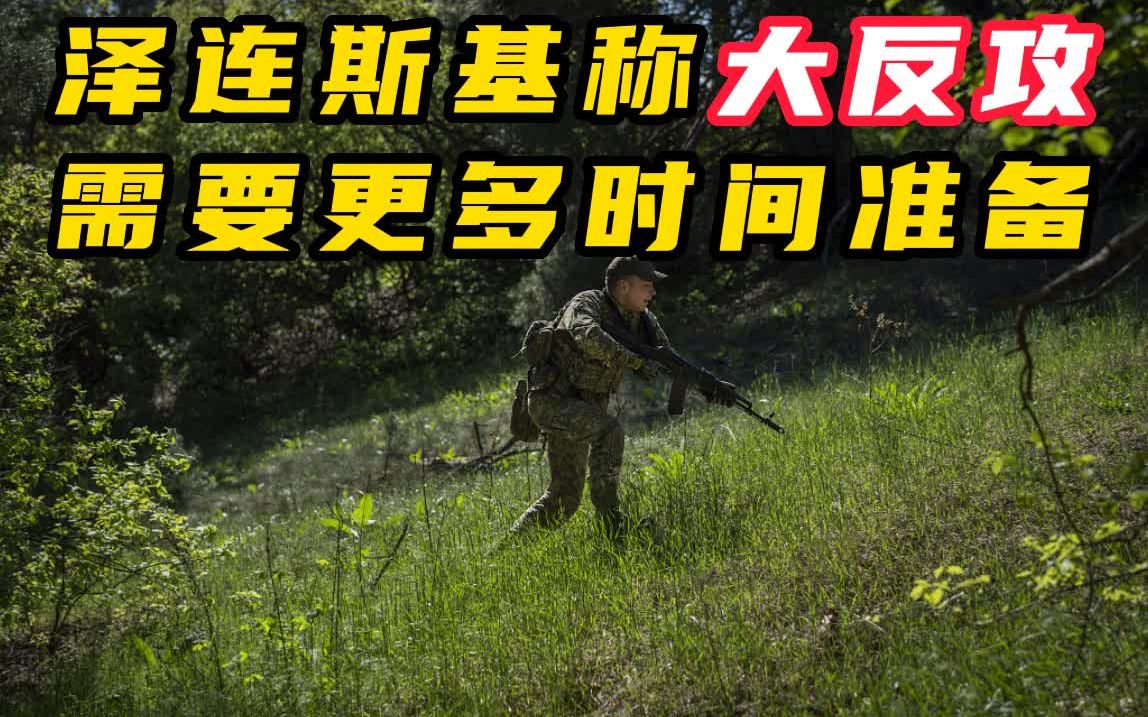 总编辑时间|泽连斯基称大反攻需要更多时间准备