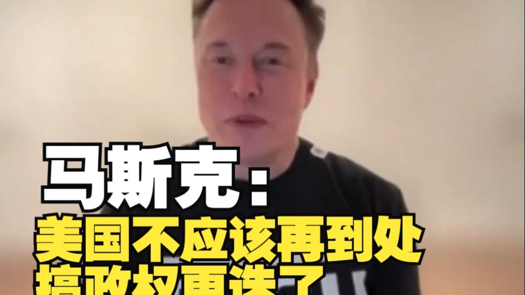 马斯克：美国应该管好自己的事情，不要到处推动政权更迭