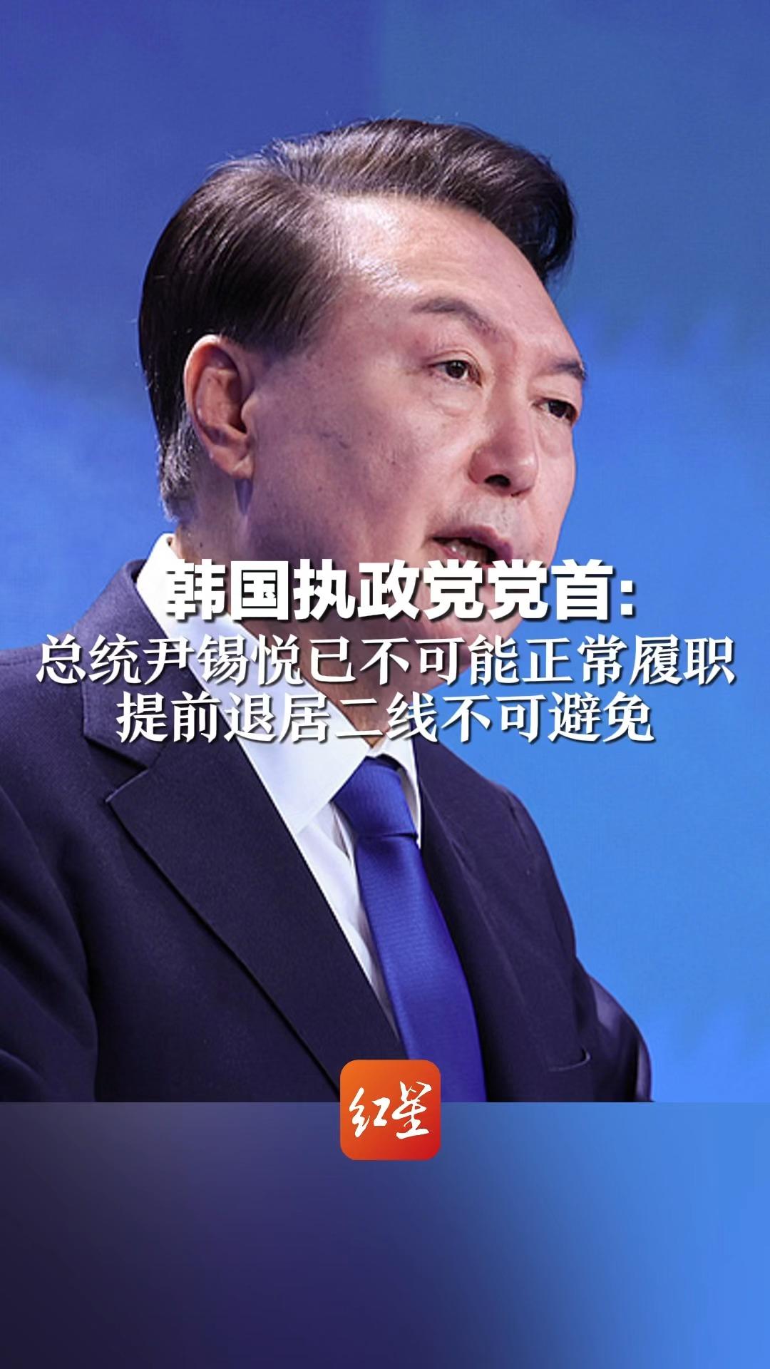 韩国执政党党首：总统尹锡悦已不可能正常履职 提前退居二线不可避免