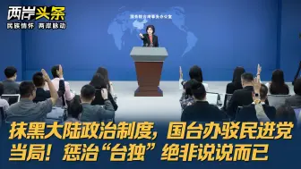 抹黑大陆政治制度，国台办驳民进党当局！惩治“台独”绝非说说而已