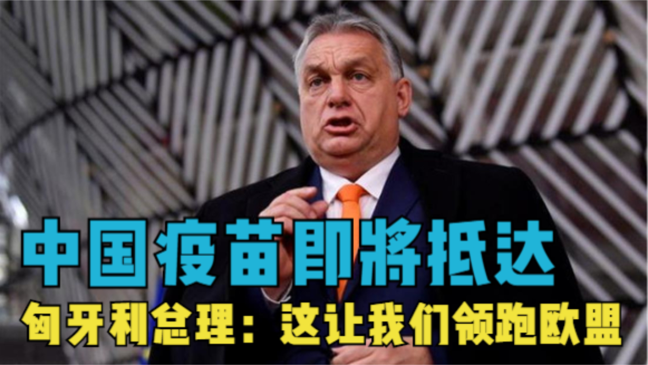 中国疫苗即将抵达 匈牙利总理：这让我们领跑欧盟