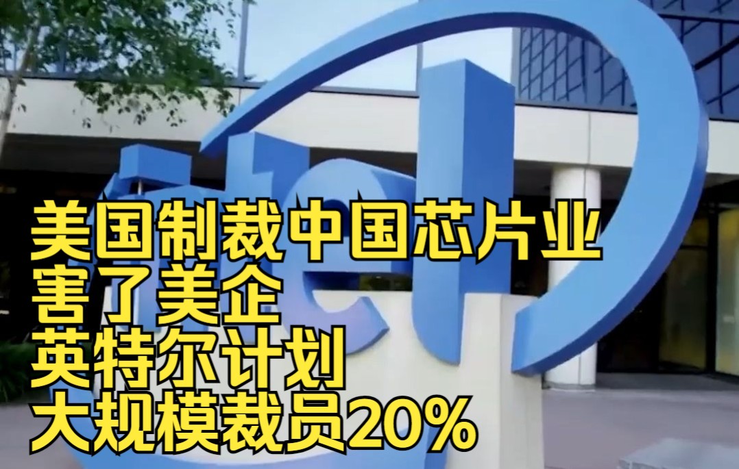 美国制裁中国芯片业害了美企，英特尔计划大规模裁员20%