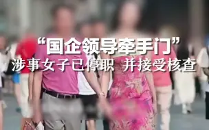 “国企领导牵手门” 涉事女子已停职 并接受核查
