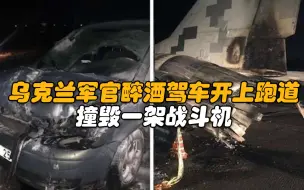 乌克兰一空军军官醉酒驾车开上跑道，撞毁一架战斗机