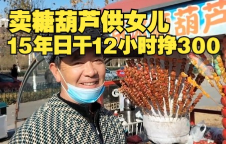 54岁大叔卖糖葫芦供两个女儿读研 摆摊15年日干12小时挣300元