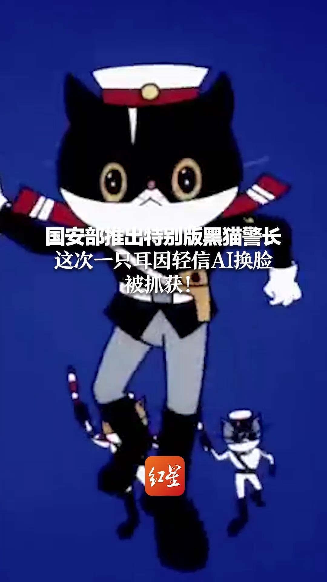 国安部推出特别版黑猫警长 这次一只耳因轻信AI换脸被抓获！